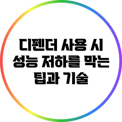 디펜더 사용 시 성능 저하를 막는 팁과 기술