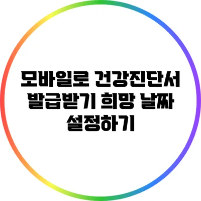 모바일로 건강진단서 발급받기: 희망 날짜 설정하기