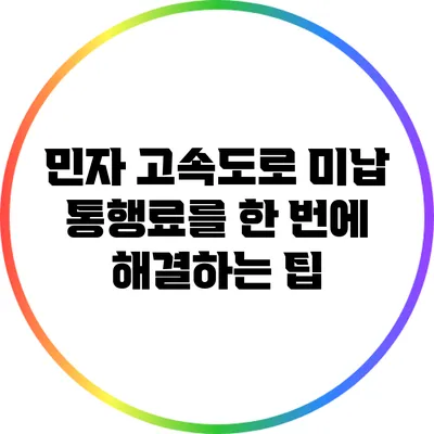 민자 고속도로 미납 통행료를 한 번에 해결하는 팁