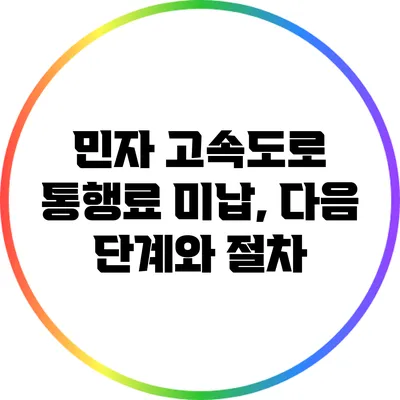 민자 고속도로 통행료 미납, 다음 단계와 절차