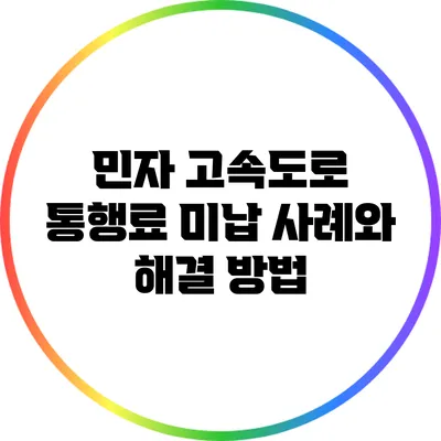 민자 고속도로 통행료 미납 사례와 해결 방법