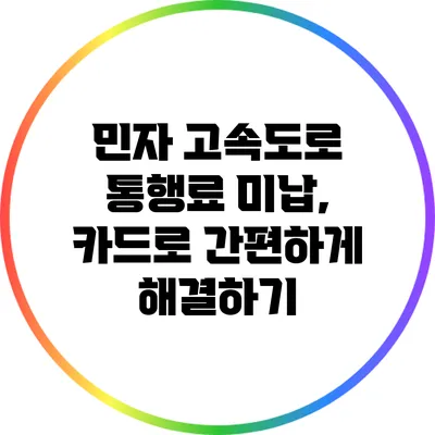 민자 고속도로 통행료 미납, 카드로 간편하게 해결하기
