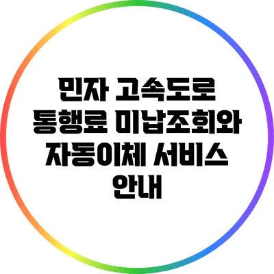 민자 고속도로 통행료 미납조회와 자동이체 서비스 안내