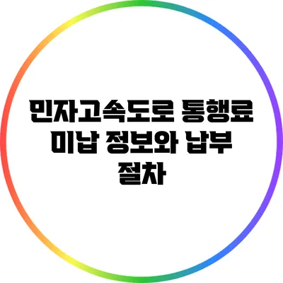 민자고속도로 통행료 미납 정보와 납부 절차