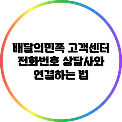 배달의민족 고객센터 전화번호: 상담사와 연결하는 법