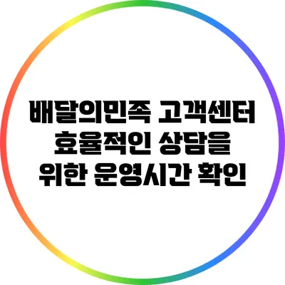 배달의민족 고객센터: 효율적인 상담을 위한 운영시간 확인