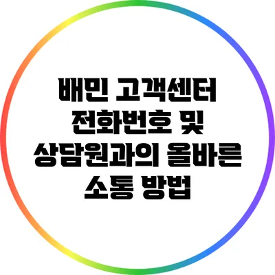 배민 고객센터 전화번호 및 상담원과의 올바른 소통 방법