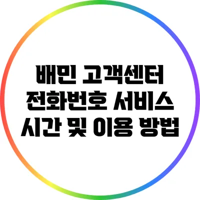 배민 고객센터 전화번호: 서비스 시간 및 이용 방법