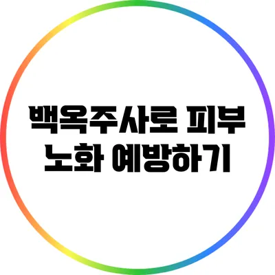 백옥주사로 피부 노화 예방하기