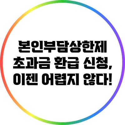 본인부담상한제 초과금 환급 신청, 이젠 어렵지 않다!