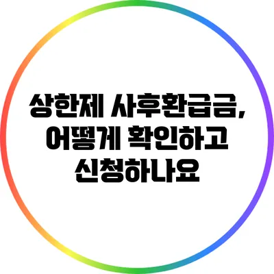 상한제 사후환급금, 어떻게 확인하고 신청하나요?