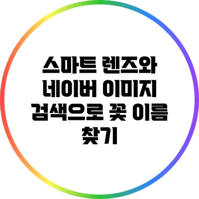 스마트 렌즈와 네이버 이미지 검색으로 꽃 이름 찾기