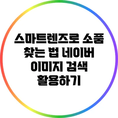 스마트렌즈로 소품 찾는 법: 네이버 이미지 검색 활용하기