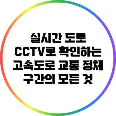 실시간 도로 CCTV로 확인하는 고속도로 교통 정체 구간의 모든 것