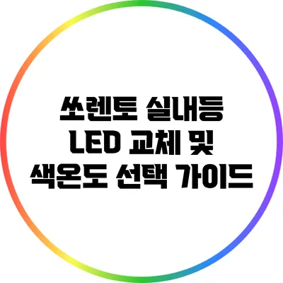 쏘렌토 실내등 LED 교체 및 색온도 선택 가이드