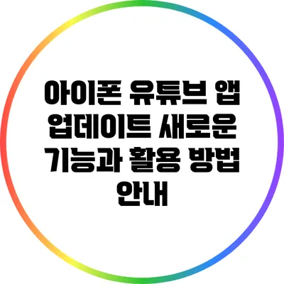 아이폰 유튜브 앱 업데이트: 새로운 기능과 활용 방법 안내