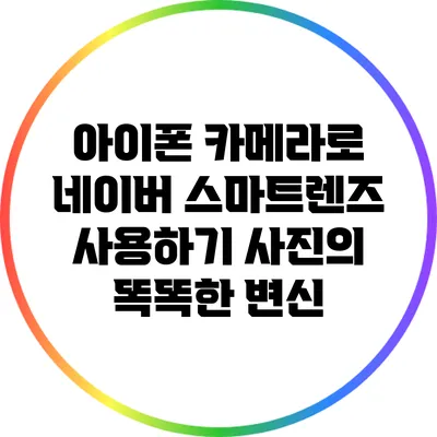 아이폰 카메라로 네이버 스마트렌즈 사용하기: 사진의 똑똑한 변신