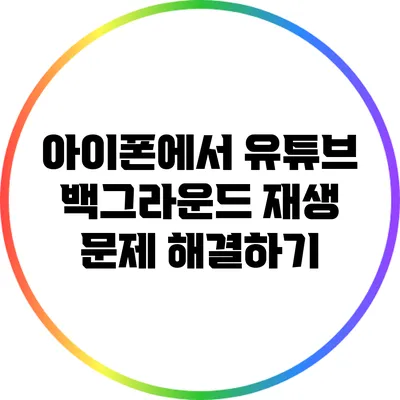 아이폰에서 유튜브 백그라운드 재생 문제 해결하기