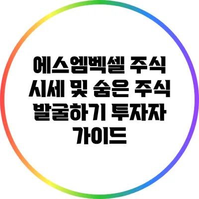 에스엠벡셀 주식 시세 및 숨은 주식 발굴하기: 투자자 가이드