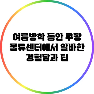 여름방학 동안 쿠팡 물류센터에서 알바한 경험담과 팁