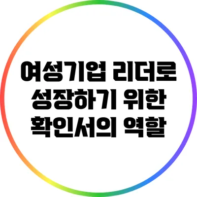 여성기업 리더로 성장하기 위한 확인서의 역할