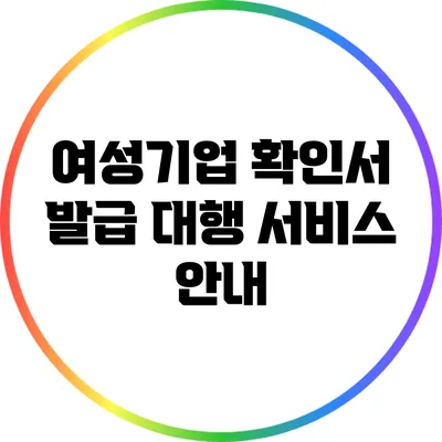여성기업 확인서 발급 대행 서비스 안내