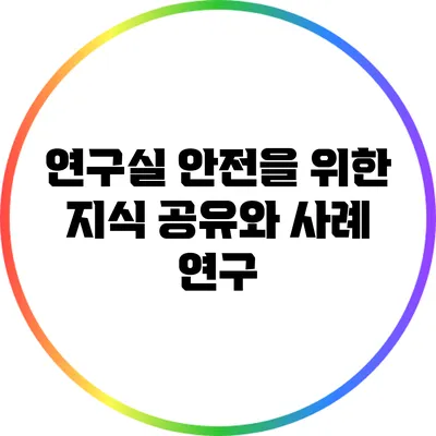 연구실 안전을 위한 지식 공유와 사례 연구