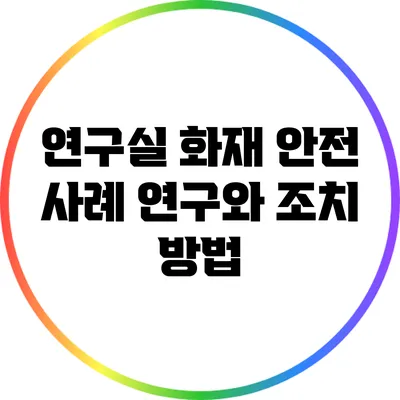 연구실 화재 안전: 사례 연구와 조치 방법