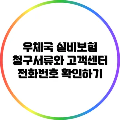 우체국 실비보험 청구서류와 고객센터 전화번호 확인하기