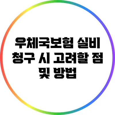 우체국보험 실비 청구 시 고려할 점 및 방법