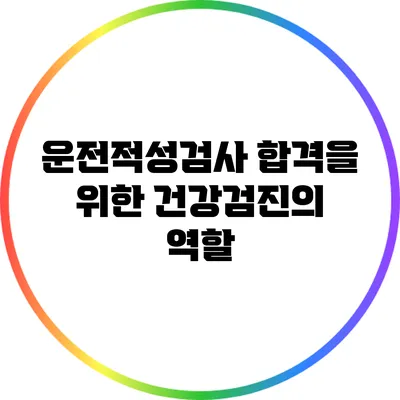 운전적성검사 합격을 위한 건강검진의 역할
