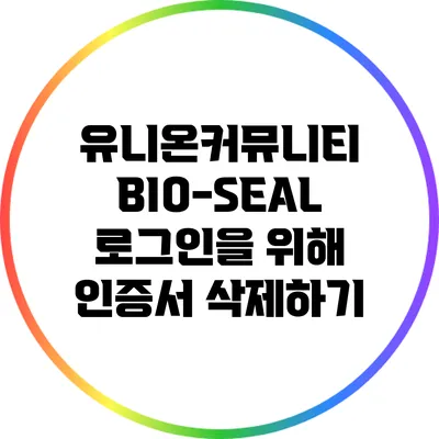 유니온커뮤니티 BIO-SEAL 로그인을 위해 인증서 삭제하기