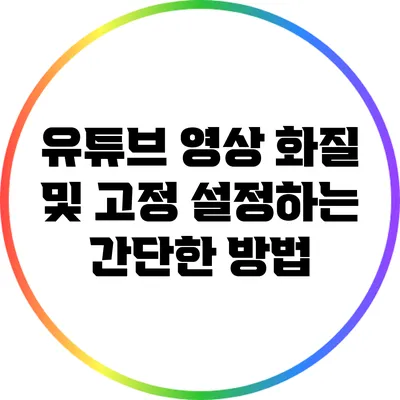 유튜브 영상 화질 및 고정 설정하는 간단한 방법