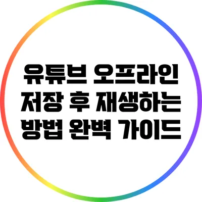 유튜브 오프라인 저장 후 재생하는 방법 완벽 가이드