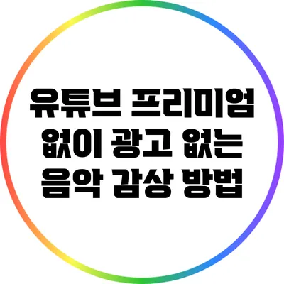 유튜브 프리미엄 없이 광고 없는 음악 감상 방법