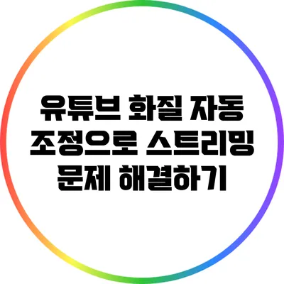 유튜브 화질 자동 조정으로 스트리밍 문제 해결하기