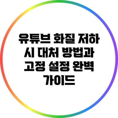 유튜브 화질 저하 시 대처 방법과 고정 설정 완벽 가이드