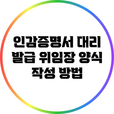 인감증명서 대리 발급 위임장 양식 작성 방법