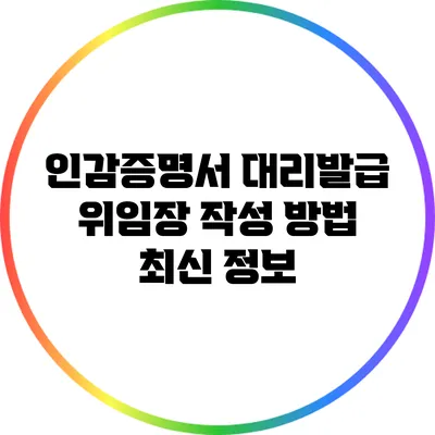 인감증명서 대리발급 위임장 작성 방법 최신 정보