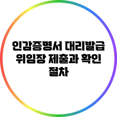 인감증명서 대리발급: 위임장 제출과 확인 절차