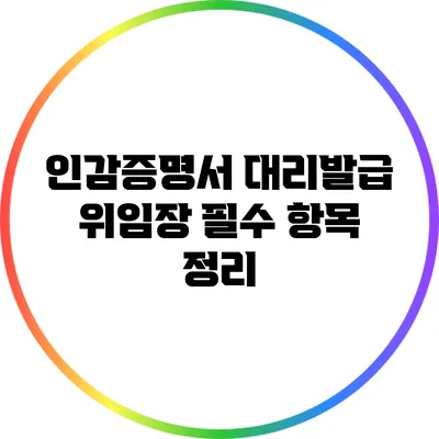 인감증명서 대리발급 위임장 필수 항목 정리