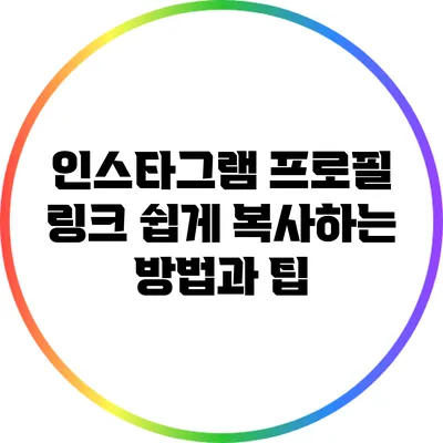 인스타그램 프로필 링크 쉽게 복사하는 방법과 팁