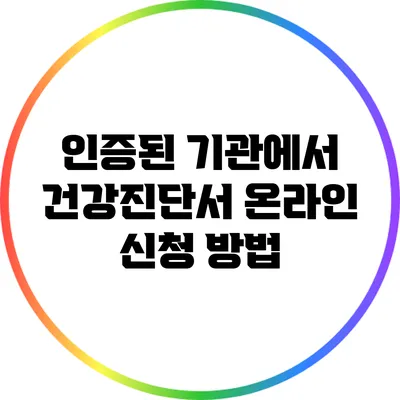 인증된 기관에서 건강진단서 온라인 신청 방법