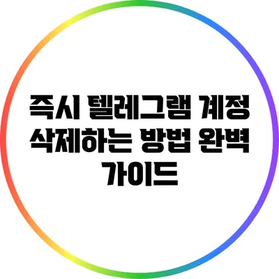 즉시 텔레그램 계정 삭제하는 방법 완벽 가이드