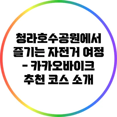 청라호수공원에서 즐기는 자전거 여정 - 카카오바이크 추천 코스 소개