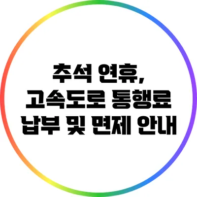 추석 연휴, 고속도로 통행료 납부 및 면제 안내