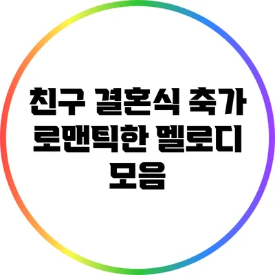 친구 결혼식 축가: 로맨틱한 멜로디 모음
