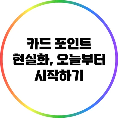 카드 포인트 현실화, 오늘부터 시작하기