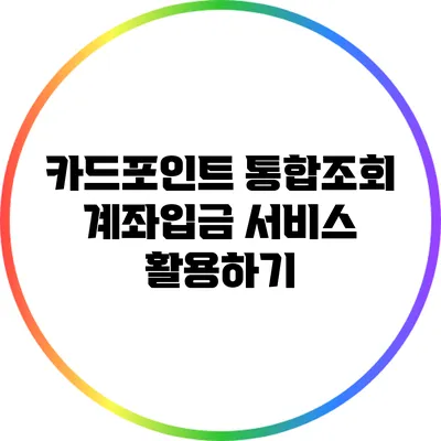 카드포인트 통합조회: 계좌입금 서비스 활용하기