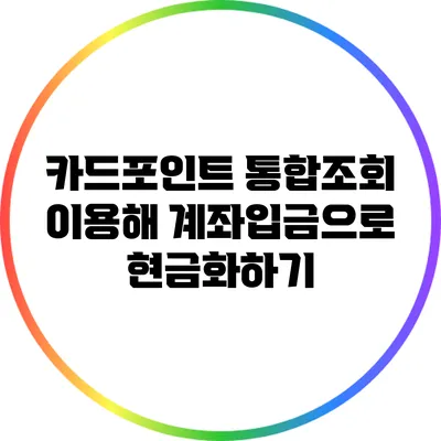카드포인트 통합조회 이용해 계좌입금으로 현금화하기